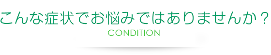 こんな症状でお悩みではありませんか？